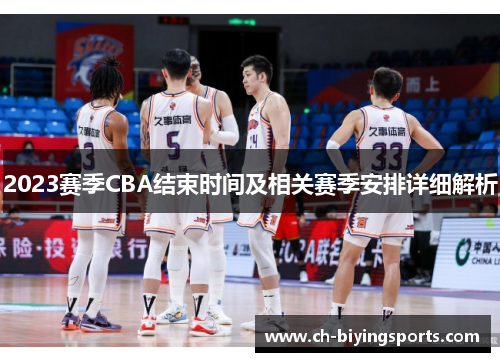 2023赛季CBA结束时间及相关赛季安排详细解析