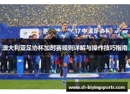 澳大利亚足协杯加时赛规则详解与操作技巧指南 澳大利亚足协杯加时赛规则详解与操作技巧指南