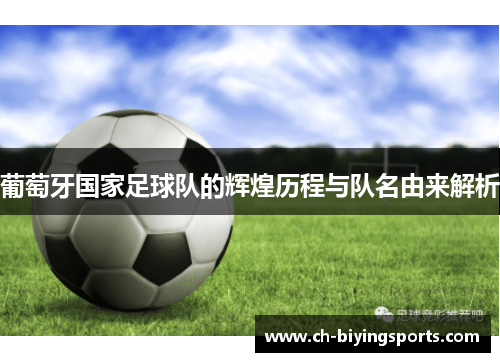 葡萄牙国家足球队的辉煌历程与队名由来解析 葡萄牙国家足球队的辉煌历程与队名由来解析